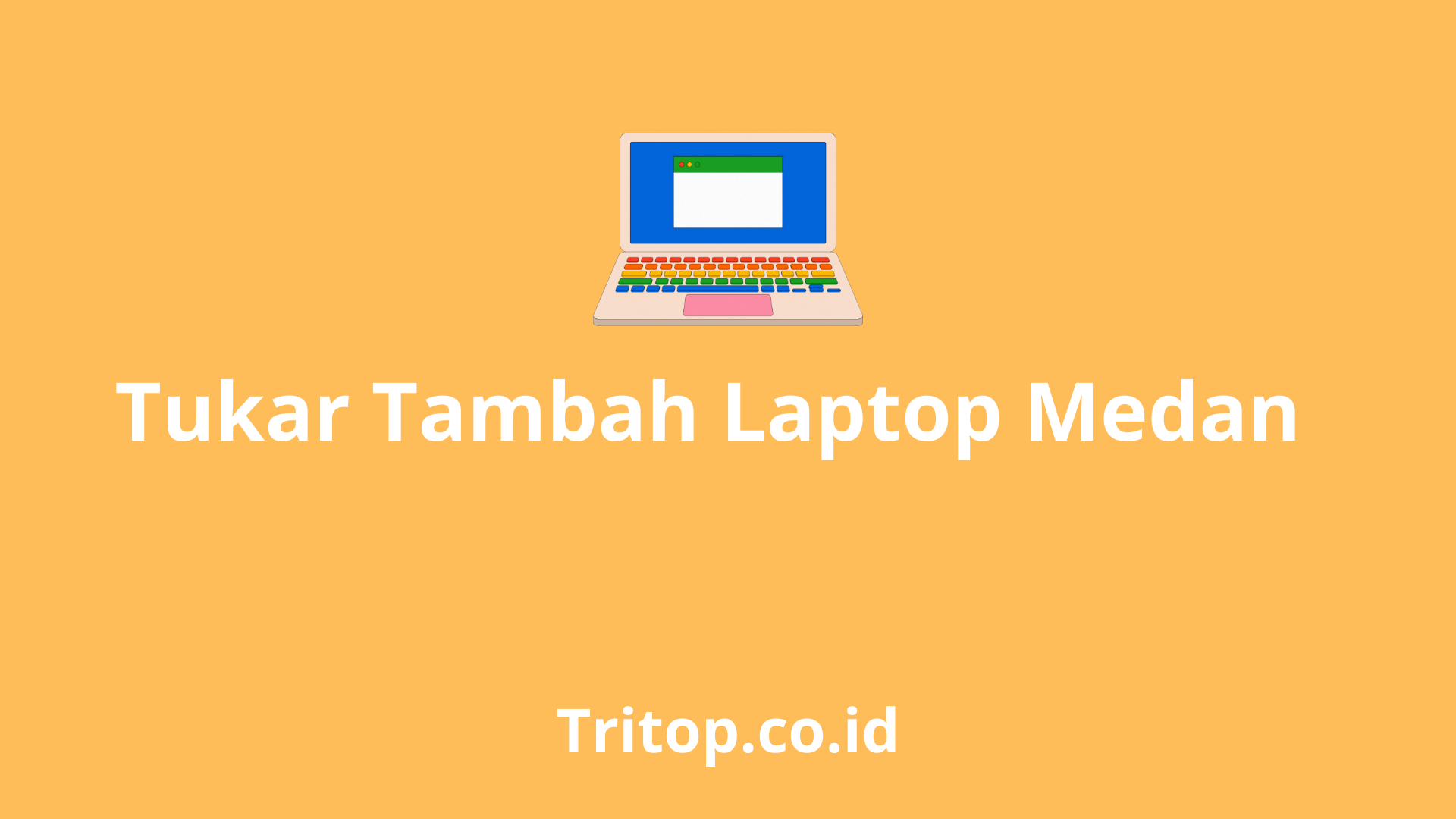 Tukar Tambah Laptop Medan tritop.co.id