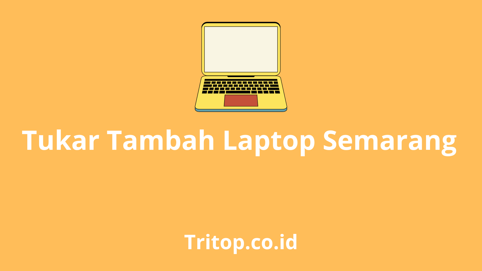 Tukar Tambah Laptop Semarang tritop.co.id