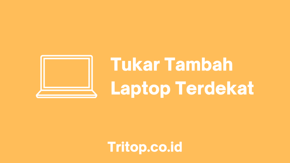Tukar Tambah Laptop Terdekat tritop.co.id