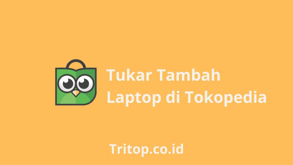 tukar tambah laptop tokopedia tritop.co.id