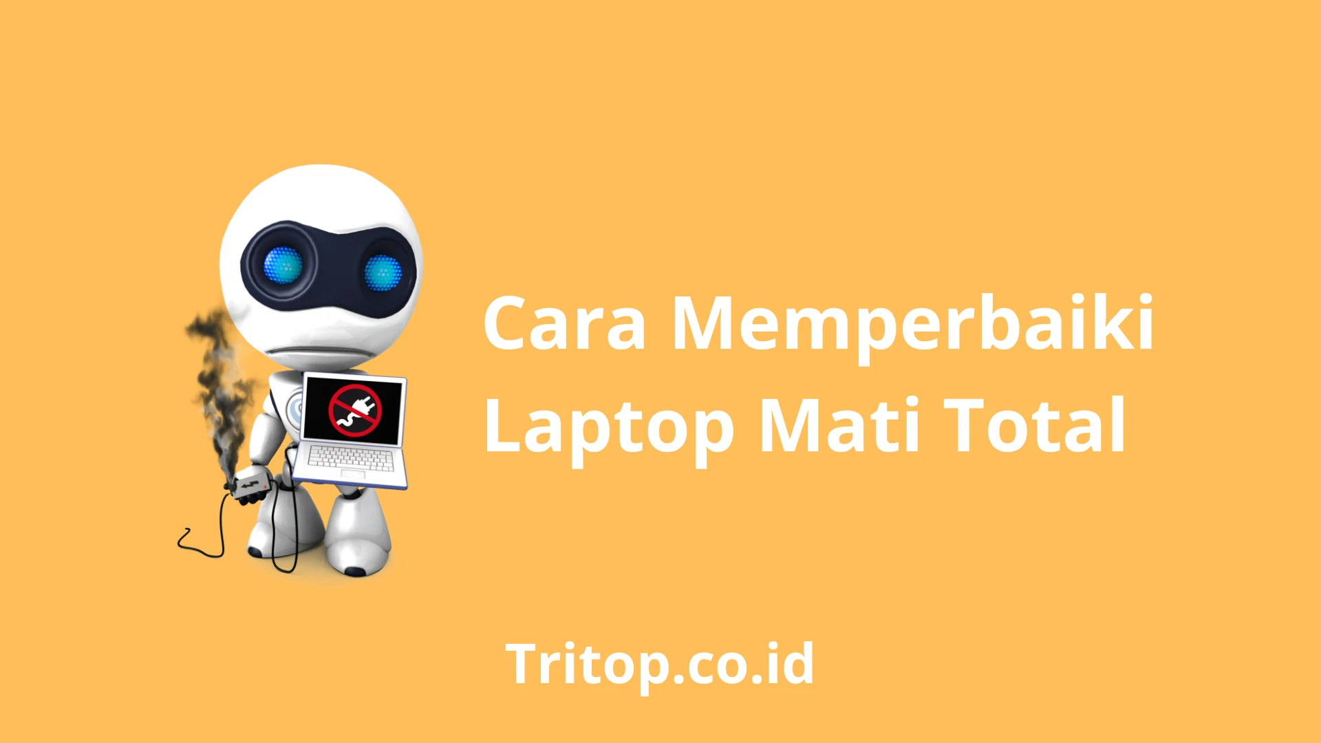 Cara Memperbaiki Laptop Mati Total Tritop.co.id