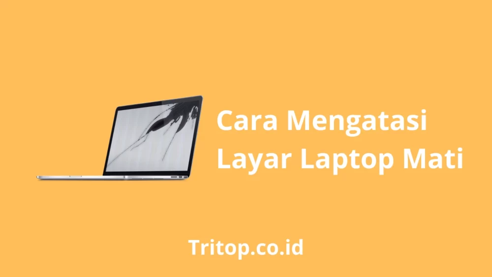 Cara Mengatasi Layar Laptop Mati Tapi Lampu Indikator MenyalaTritop.co.id