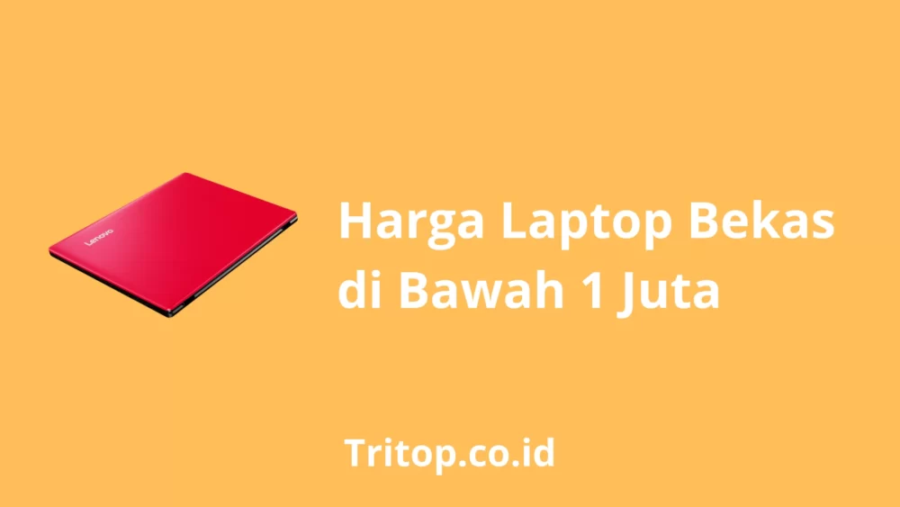 Harga Laptop Bekas di Bawah 1 Juta Tritop.co.id