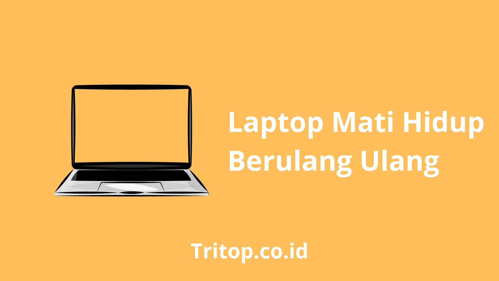 Laptop Mati Hidup Berulang Ulang tritop.co.id