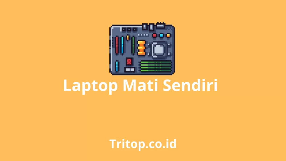 Laptop Mati Sendiri tritop.co.id