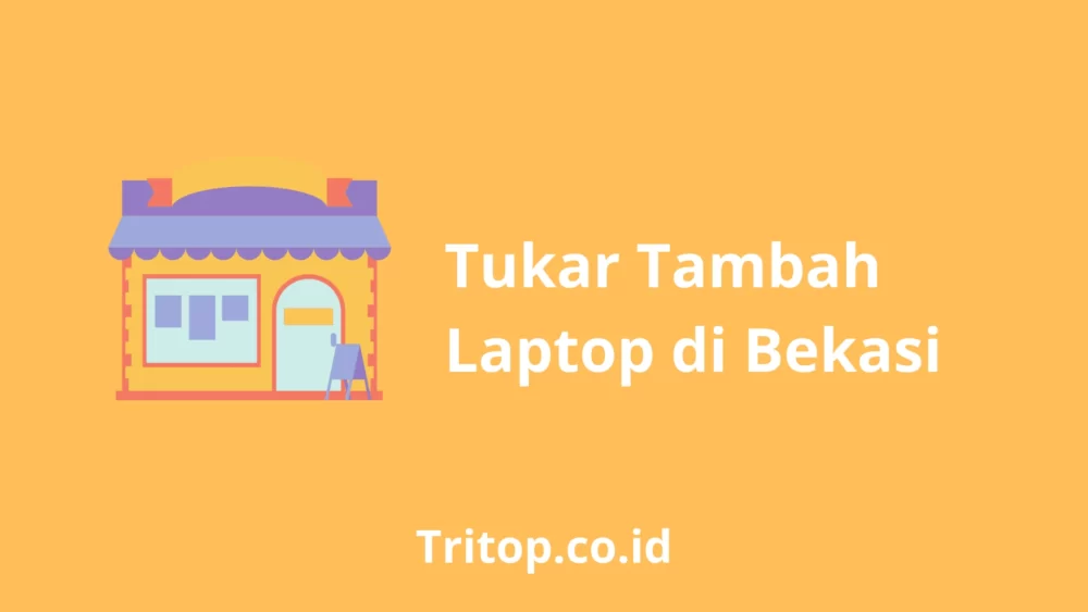 Tukar Tambah Laptop Bekasi tritop.co.id