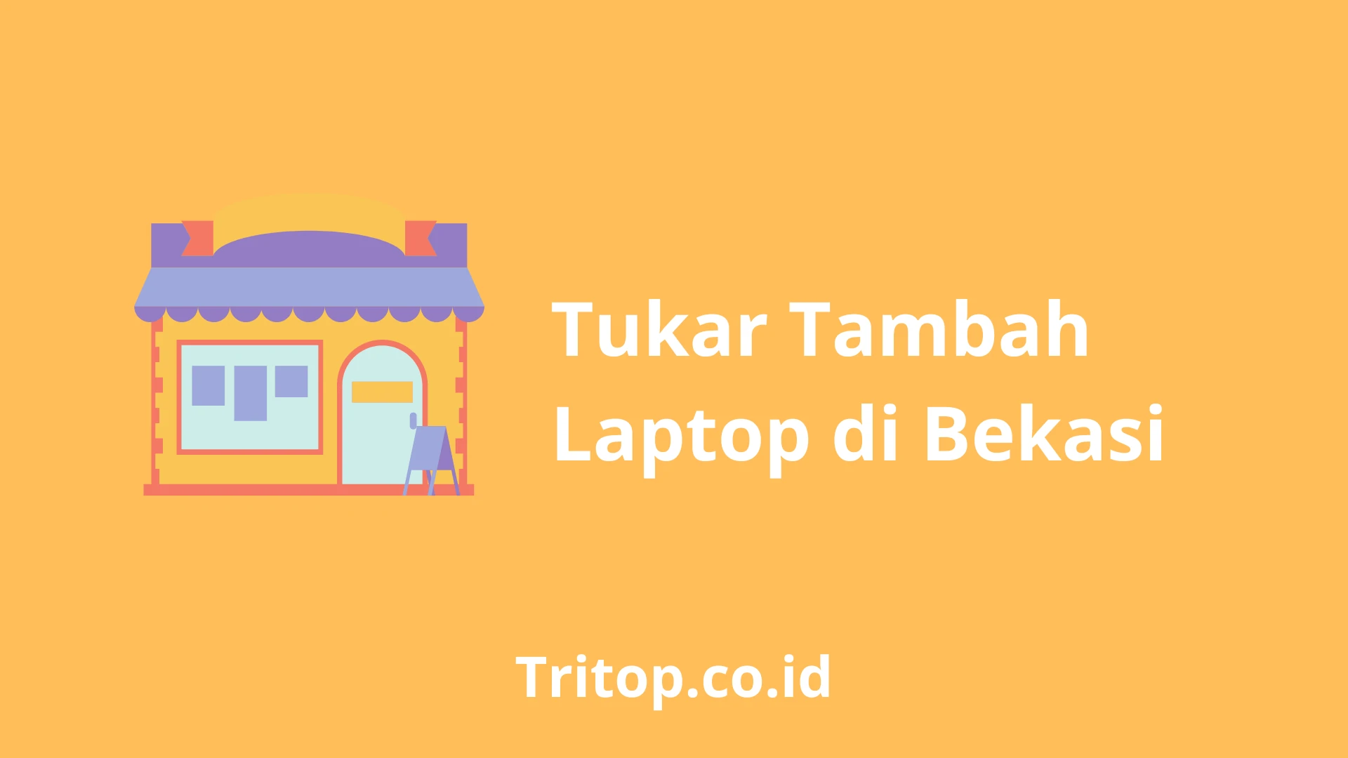 Tukar Tambah Laptop Bekasi tritop.co.id