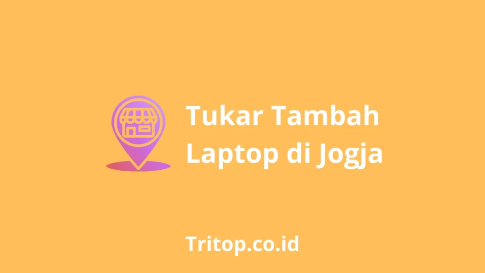 Tukar Tambah Laptop Jogja tritop.co.id