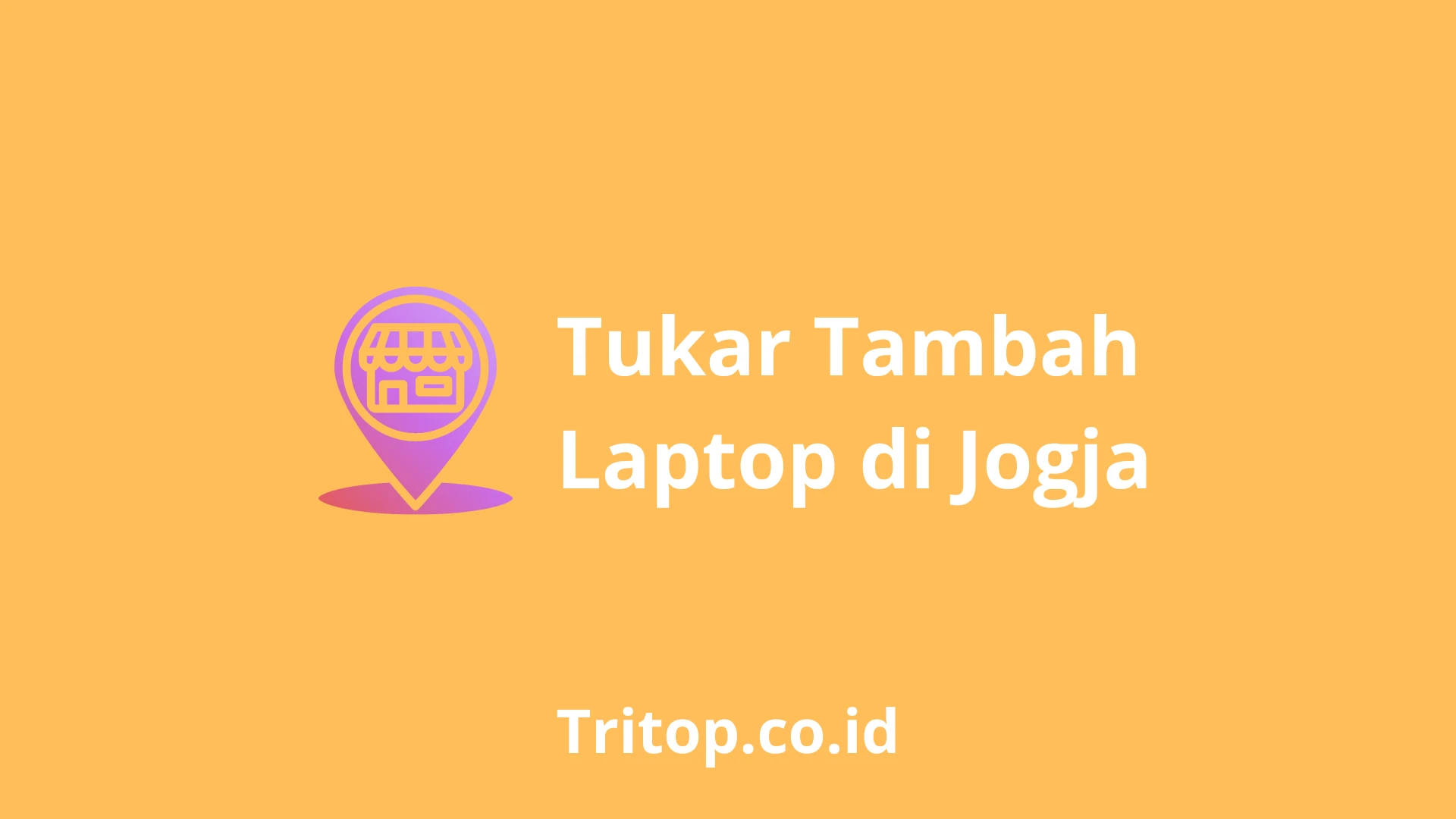 Tukar Tambah Laptop Jogja tritop.co.id