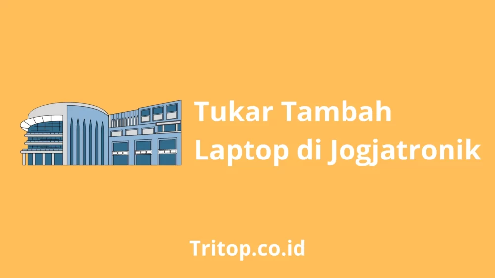 Tukar Tambah Laptop Jogjatronik tritop.co.id