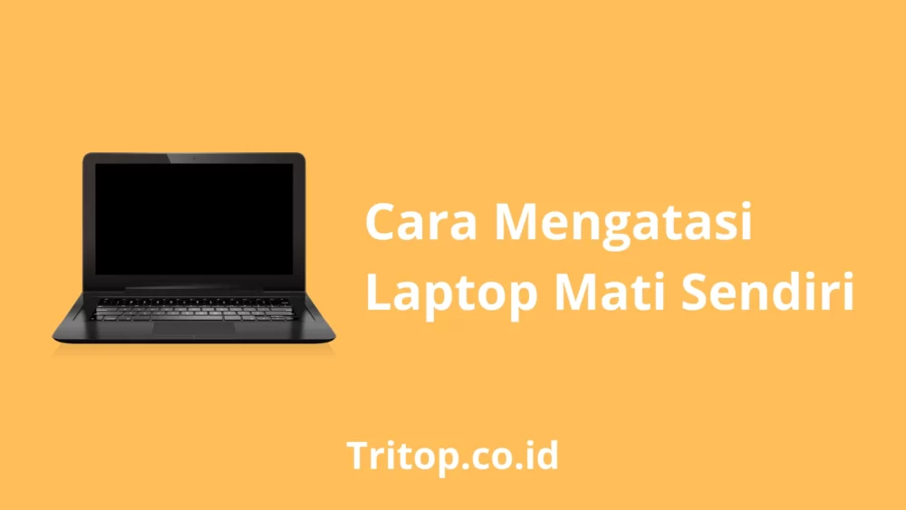 Cara Mengatasi Laptop Mati Sendiri Tritop.co.id