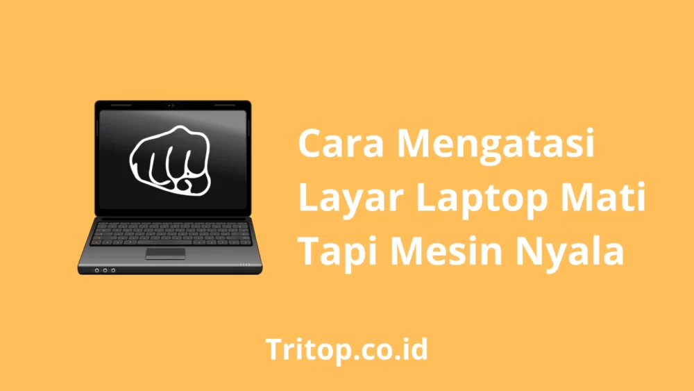 Cara Mengatasi Layar Laptop Mati Tapi Mesin Nyala Tritop.co.id