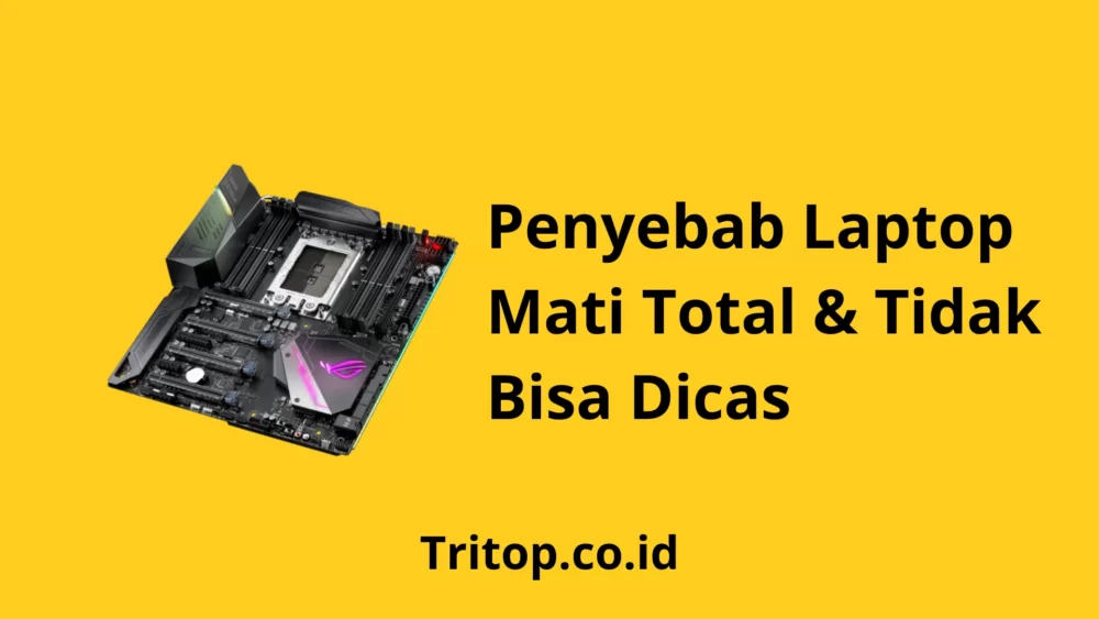 Penyebab Laptop Mati Total dan Tidak Bisa Dicas Tritop.co.id
