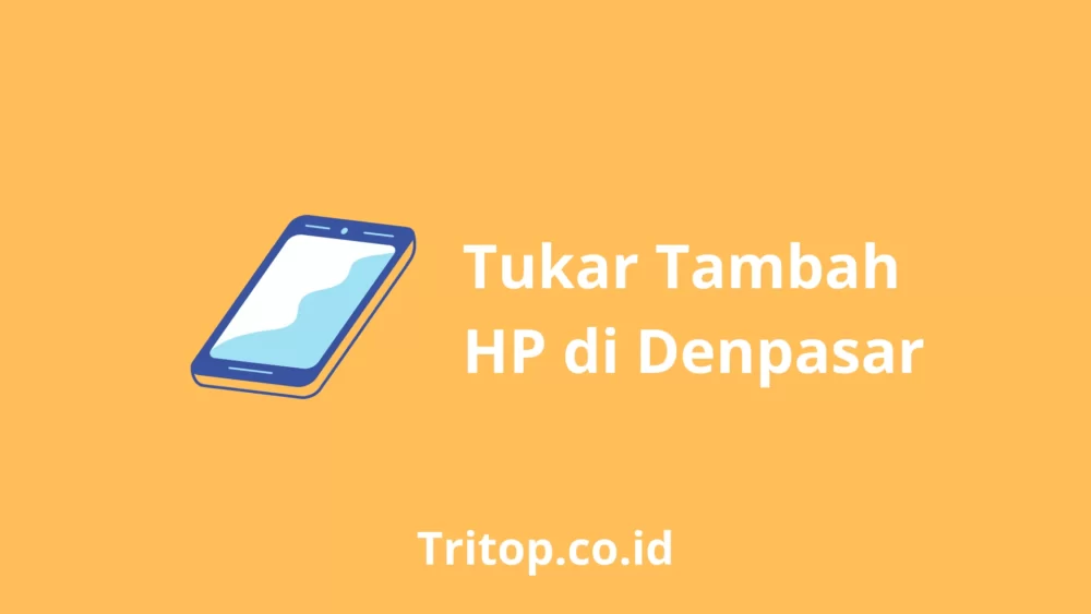 Tukar Tambah HP Denpasar Tritop.co.id