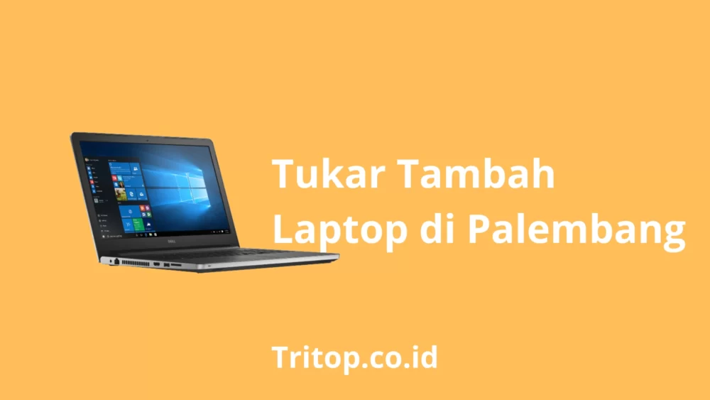 Tukar Tambah Laptop Palembang Tritop.co.id