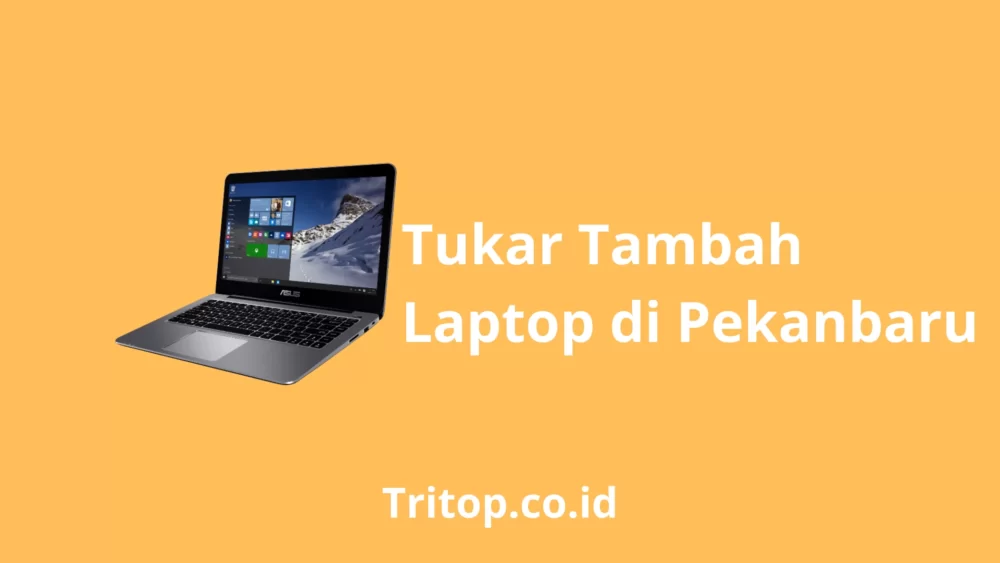 Tukar Tambah Laptop Pekanbaru Tritop.co.id