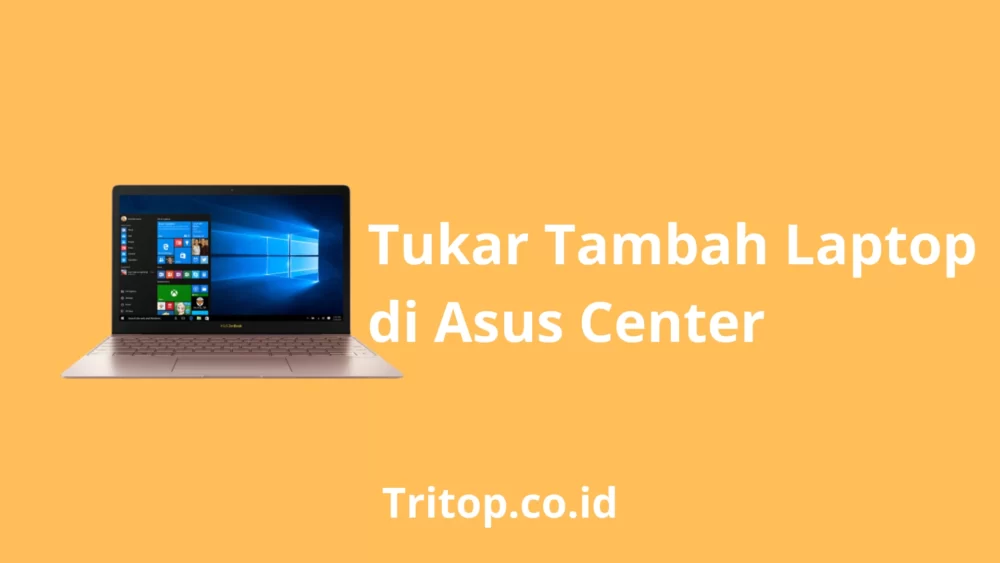 Tukar Tambah Laptop di Asus Center Tritop.co.id