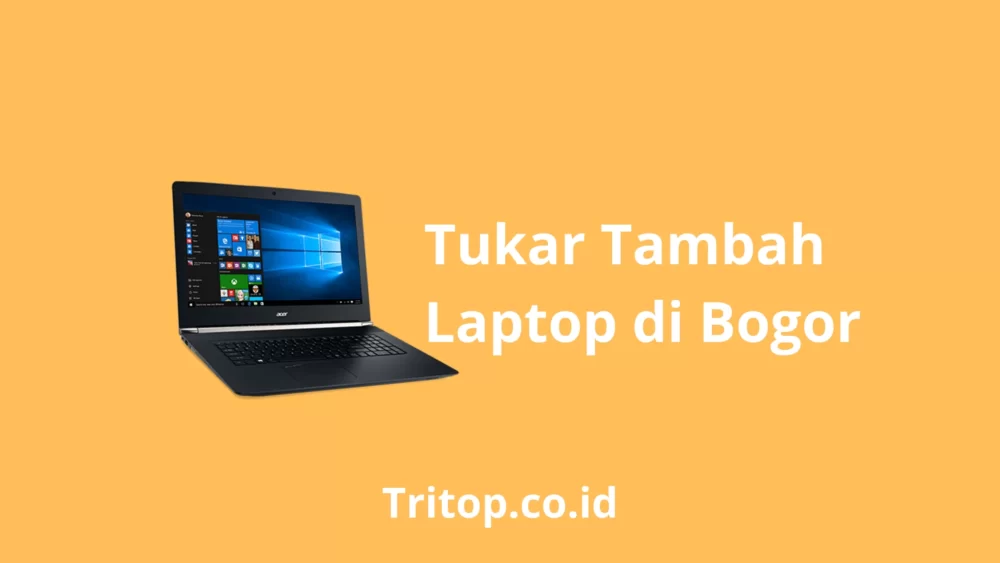 Tukar Tambah Laptop di Bogor Tritop.co.id