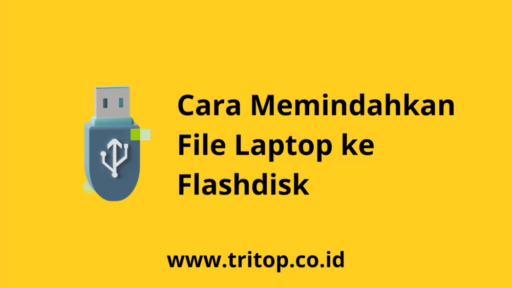Cara Memindahkan File Laptop ke Flashdisk Tritop.co.id