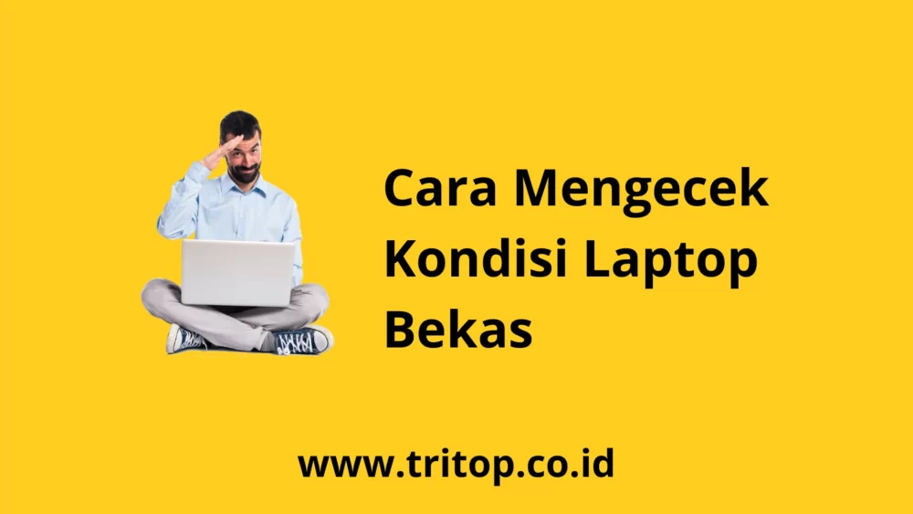 Cara Mengecek Kondisi Laptop Bekas Tritop.co.id