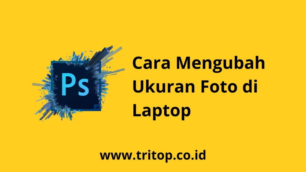 Cara Mengubah Ukuran Foto di Laptop Tritop.co.id