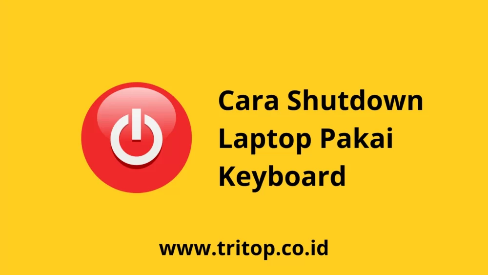 Cara Shut Down Laptop Pakai Keyboard Tritop.co.id