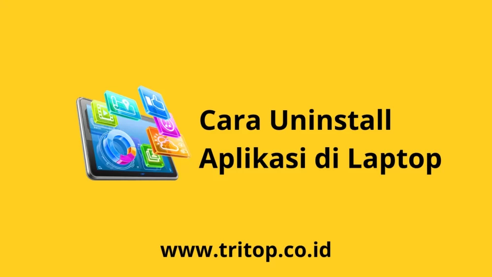 Cara Uninstall Aplikasi di Laptop Tritop.co.id