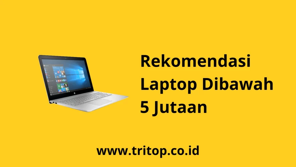 Laptop Dibawah 5 Jutaan Tritop.co.id