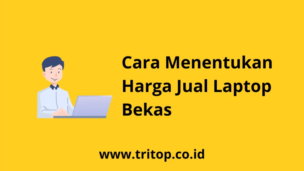Cara Menentukan Harga Jual Laptop Bekas Tritop.co.id