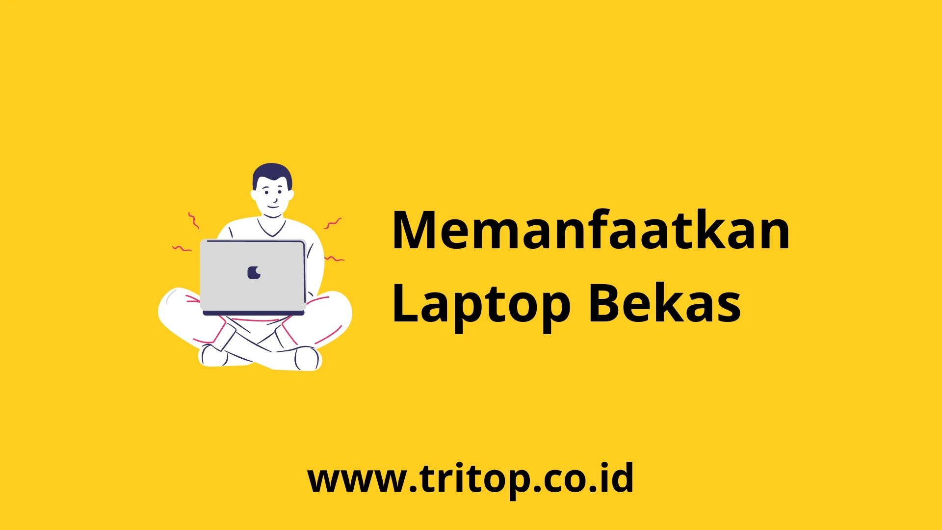 Memanfaatkan Laptop Bekas Tritop.co.id