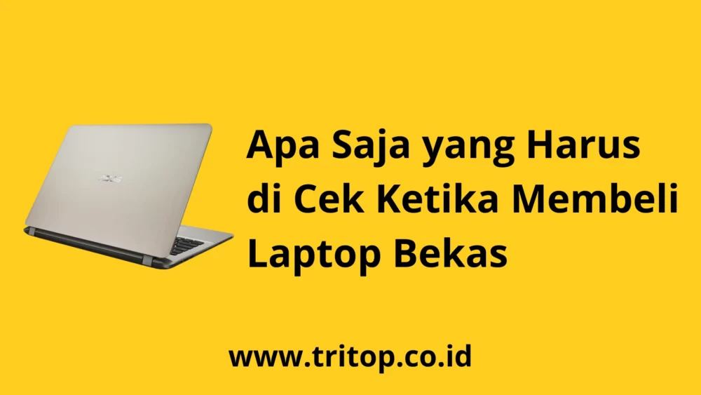 Apa Saja yang Harus di Cek Ketika Membeli Laptop Bekas www.tritop.co.id