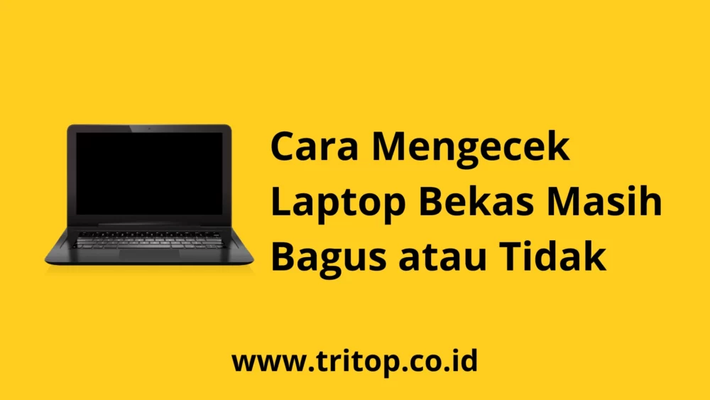 Cara Mengecek Laptop Bekas Masih Bagus atau Tidak www.tritop.co.id