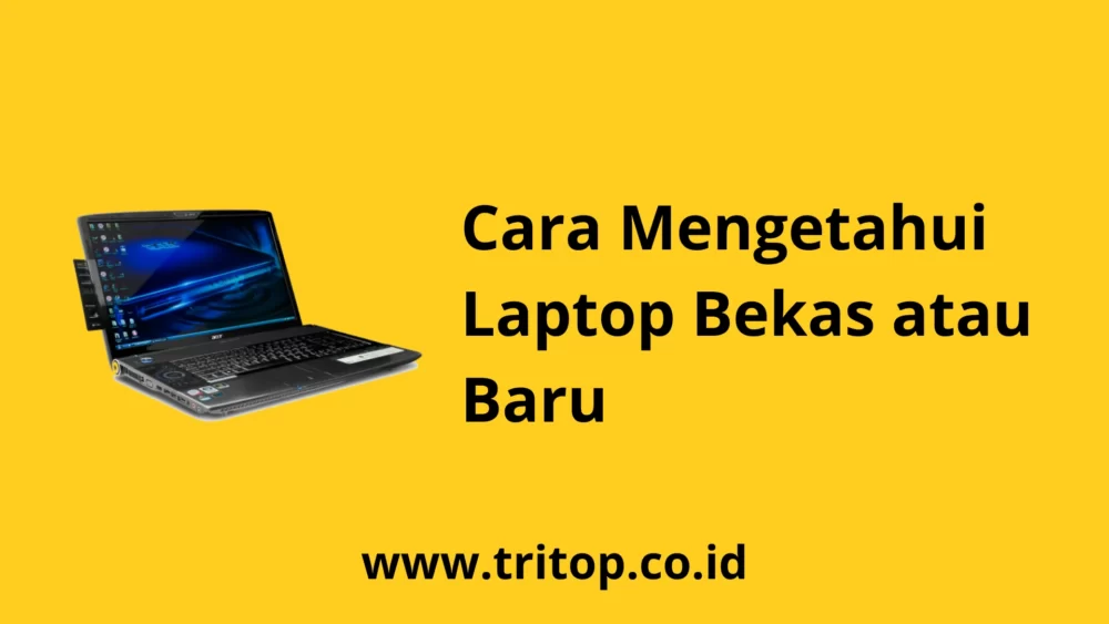 Cara Mengetahui Laptop Bekas atau Baru www.tritop.co.id~1