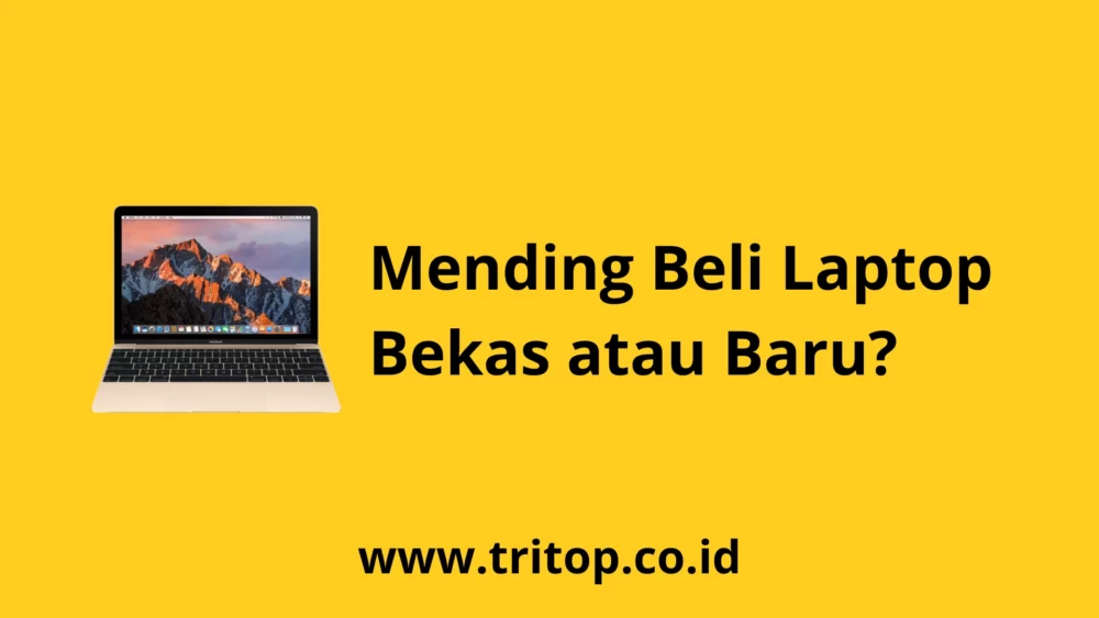 Mending Beli Laptop Bekas atau Baru www.tritop.co.id