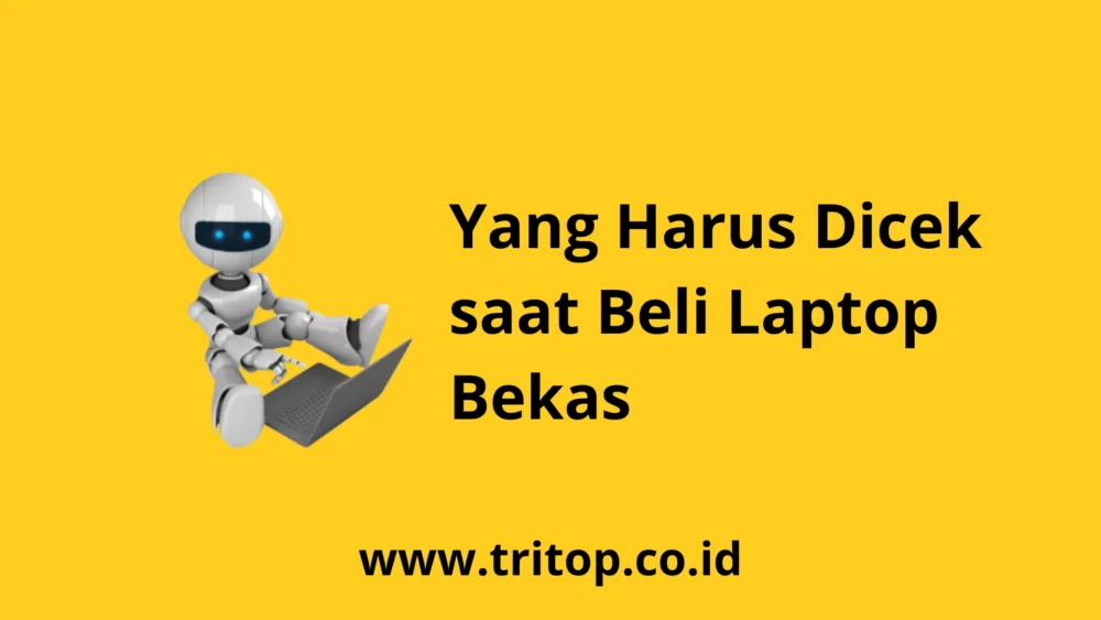 Yang Harus Dicek saat Beli Laptop Bekas www.tritop.co.id